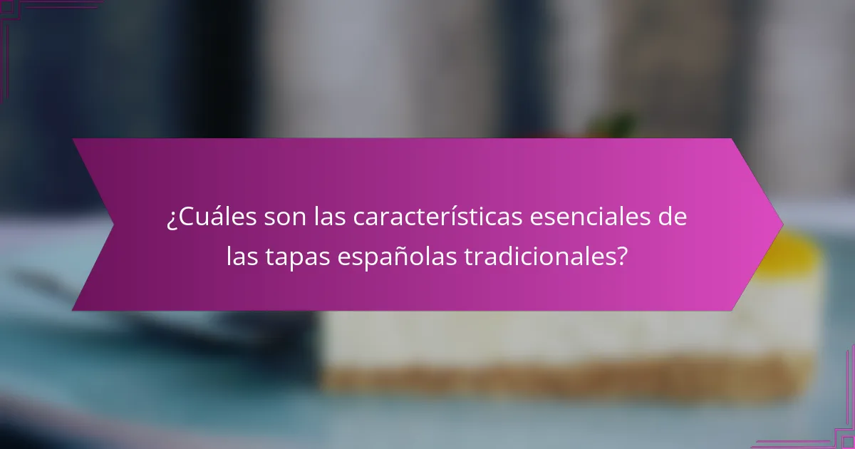 ¿Cuáles son las características esenciales de las tapas españolas tradicionales?