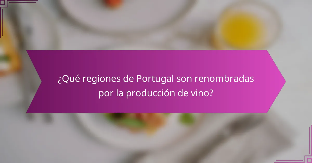 ¿Qué regiones de Portugal son renombradas por la producción de vino?